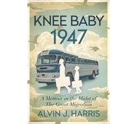 Knee Baby - 1947: A Memoir in the Midst of The Great Migration