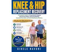 Knee & Hip Replacement Recovery: A Complete Guide to Preparing for Surgery, Recovering Safely, Improving Mobility, Essential Exercises, and Anti-Inflammatory Nutrition