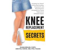 Knee Replacement Secrets: Everything You "Knee'd" to Know About Avoiding, Preparing For, and Recovering From Arthroplasty by an Actual Patient and an Orthopedic Surgeon