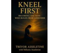 Kneel First: Becoming the Wife Who Builds from Surrender