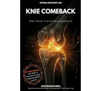 KNIE COMEBACK: Das Knie-Trainingstagebuch. Zurück zu alter Stärke nach Kreuzbandriss & OP
