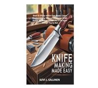 KNIFE MAKING MADE EASY: Steel to Sharp within Few Steps; Learn Bladesmithing Without Guessing; Craft, Shape, as well as Grind Like a Pro even though You're Not