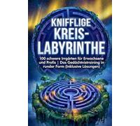 Knifflige Kreis-Labyrinthe: 100 schwere Irrgärten für Erwachsene und Profis | Das Gedächtnistraining in runder Form (Inklusive Lösungen)