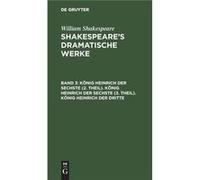 Knig Heinrich der Sechste 2. Theil. Knig Heinrich der Sechste 3. Theil. Knig Heinrich der Dritte - William August Wil Shakespeare Schlegel - De Gruyter - William August Wil Shakespeare SchlegelWilliam
