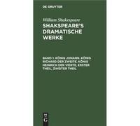 Knig Johann. Knig Richard der Zweite. Knig Heinrich der Vierte Erster Theil Zweiter Theil - William August Wil Shakespeare Schlegel - De Gruyter - Livre e William August Wil Shakespeare SchlegelWillia
