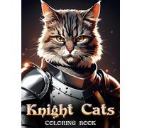 Knight Cats Coloring Book: Epic Illustrations of Heroic Felines in Armor; Fantasy Medieval Adventure for Kids, Teens, and Adult Cat Lovers