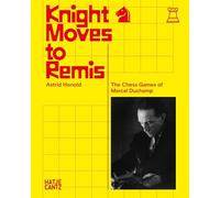 Knight Moves to Remis. The Chess Games of Marcel Duchamp - Art History and Chess Analysis Combined in One Volume: The Chess Games of Marcel Duchamp