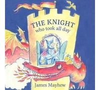 Knight Who Took All Day The by James Mayhew James Mayhew (Auteur)