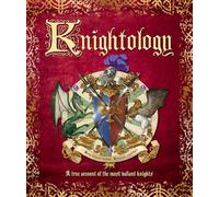 Knightology: A True Account of the Most Valiant Knights