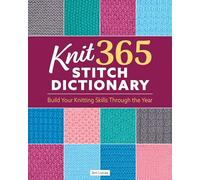 Knit 365 Stitch Dictionary: Build Your Knitting Skills Through the Year
