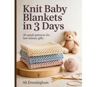 KNIT BABY BLANKETS IN 3 DAYS: 30 Quick Patterns for Last-Minute Gifts
