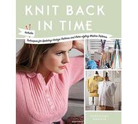 Knit Back In Time: Includes Techniques for Updating Vintage Patterns and Retro-Styling Modern Patterns