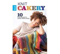 Knit Cakery - 10 projets amusants en utilisant des gâteaux de fil - Dix projets faciles à tricoter que vous pouvez réaliser en un rien de temps