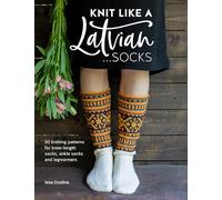 Knit Like a Latvian...Socks: 50 Knitting Patterns for Knee Length Socks, Ankle Socks and Leg Warmers