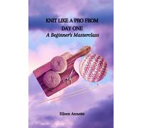Knit Like A Pro From Day One: A Beginner's Masterclass