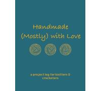 Knit or Crochet Project Tracker Log - Handmade Mostly With Love - a funny journal for crochet or knitting and gift for crocheter and knitters: with a minimalistic and funny cover