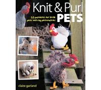 Knit & Purl Pets: 20 Patterns for Little Pets with Big Personalities - Knitted animals, dogs, cats, horses, mice, chickens by Garland Claire (2010) Paperback