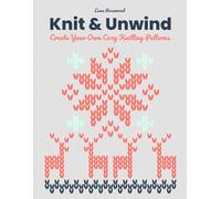 Knit & Unwind: Create Your Own Cozy Knitting Patterns