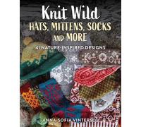 Knit Wild Hats, Mittens, Socks and More: 41 Nature-Inspired Designs