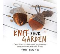 Knit Your Garden: Creative Pouches and Vegetables Based on the Natural World