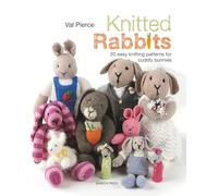Knitted Rabbits: 20 Easy Knitting Patterns for Cuddly Bunnies