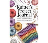 Knitter’s Project Journal: A Stitch-by-Stitch Record for Yarn, Needles, and Progress - 6"x9" - 120 pages