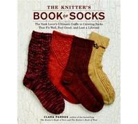 Knitters Book of Socks The by C Parkes Clara Parkes Author Of The Bestselling The Knitters Book Of Yarn And The Knitters Book Of Wool (Auteur)