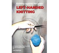 Knitting Against the Grain: Left-handed Knitting: A Practical Pattern Reading Guide for Left-handed Knitters
