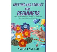 KNITTING AND CROCHET FOR BEGINNERS: Easy Patterns And Fun Projects To Start Your Knitting And Crochet Journey