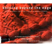 Knitting Beyond the Edge: Cuffs & Collars - Necklines - Corners & Edges - Closures - The Essential Collection of Decorative Finishes