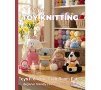 Knitting by Post: Toys From The Craft Room Part 1 Pattern Book - 4 Easy-to-Follow Large Print Toy Designs