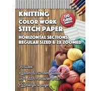 Knitting Colorwork Stitch Paper: 8.5 x 11, 120 stitch Grid pages Horizontal section divisions regular sized & 2x Zoomed, full page V stitch grid, ... with stitch measurements, & Belong to page.