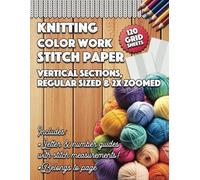 Knitting Colorwork Stitch Paper: 8.5 x 11, 120 stitch Grid pages Vertical section divisions regular sized & 2x Zoomed, full page V stitch grid, ... with stitch measurements, & Belong to page.