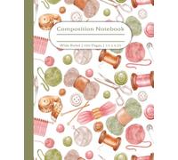 Knitting Composition Notebook: Spools of Thread, Yarn, Crochet Needles, Scissors, Buttons, Safety Pins, Needlework Stitching Supplies Journal. Gift to ... Crafter. 100 Wide Ruled Pages. 7.5 x 9.25.