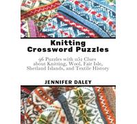 Knitting Crossword Puzzles: 96 Puzzles with 1152 Clues about Knitting, Wool, Fair Isle, Shetland Islands, and Textile History