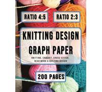 Knitting Design Graph Paper: 4:5 & 2:3 | 100 Numbered Pages Of Each Ratio | Crochet, Bead Work, Quilting & Knitters Design Notebook With Pattern Index Page For Both | 8.5" x 11"