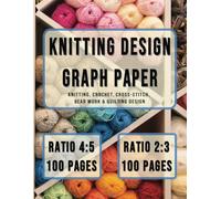 Knitting Design Graph Paper: 4:5 & 2:3 | 100 Numbered Pages Of Each Ratio | Crochet, Bead Work, Quilting & Knitters Design Notebook With Pattern Index Page For Both | 8.5" x 11"