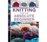 [(Knitting for the Absolute Beginner)] [ By (author) Alison Dupernex ] [April, 2013]