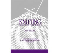 Knitting From Start to Finishing: Everything You Need For Learning and Improving Your Skills