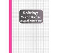 Knitting Graph Paper Journal Notebook: A 4:5 Ratio Project Planner Logbook For Knitters & Crocheters, Includes 108 Grid Papers To Organize, And Plan Your Designs Patterns.