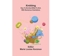 Knitting: how to knit and what to knit. With numerous illustrations