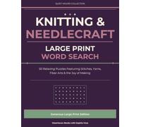 Knitting & Needlecraft: Large Print Word Search: 50 Relaxing Puzzles Featuring Stitches, Yarns, Fiber Arts & the Joy of Making