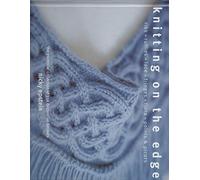 Knitting on the Edge: Ribs, Ruffles, Lace, Fringes, Flora, Points & Picots