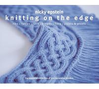 Knitting on the Edge: Ribs, Ruffles, Lace, Fringes, Flora, Points & Picots: The Essential Collection of 350 Decorative Borders