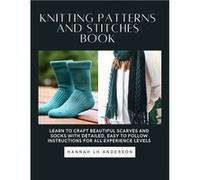 Knitting Patterns and Stitches Book Learn to Craft Beautiful Scarves and Socks with Detailed Easy to Follow Instructions for All Experience Levels - Hanna Hannah LH AndersonHannah LH Anderson (Auteur)