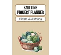 Knitting Project Planner: Yarn & Stitch Organizer | Track Patterns, Materials, and Handmade Projects | Logbook for Crafters, Makers & Knitting Enthusiasts | 100 Pages | 6 x 9 Inches