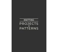 Knitting: Projects + Patterns: Simple Log Book For Tracking Knitted Creations | Dark Gray