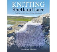 Knitting Shetland Lace Traditional Methods, Patterns and Design - Elizabeth Williamson - The Crowood Press - ebook (ePub) - Livre