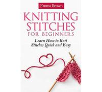 Knitting Stitches For Beginners: Learn How To Knit Stitches Quick And Easy (Knitting Stitches Patterns In Color)