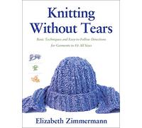 Knitting Without Tears; Basic Techniques and Easy-To-Follow Directions for Garments to Fit All Sizes. Elizabeth Zimmermann (Auteur)